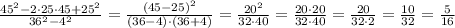 \frac{45^2-2\cdot 25\cdot 45 +25^2}{36^2-4^2}=\frac{(45-25)^2}{(36-4)\cdot (36+4)}=\frac{20^2}{32\cdot 40}=\frac{20\cdot 20}{32\cdot 40}=\frac{20}{32\cdot 2}=\frac{10}{32}=\frac{5}{16}