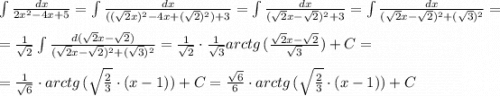 \int{\frac{dx}{2x^2-4x+5}} =\int{\frac{dx}{((\sqrt{2}x)^2-4x+(\sqrt{2})^2)+3}} =\int{\frac{dx}{(\sqrt{2}x-\sqrt{2})^2+3}} =\int{\frac{dx}{(\sqrt{2}x-\sqrt{2})^2+(\sqrt{3})^2}} = \\ \\ = \frac{1}{\sqrt{2}}\int{\frac{d(\sqrt{2}x-\sqrt{2})}{(\sqrt{2}x-\sqrt{2})^2+(\sqrt{3})^2}}=\frac{1}{\sqrt{2}}\cdot \frac{1}{\sqrt{3}}arctg \, (\frac{\sqrt{2}x-\sqrt{2}}{\sqrt{3}})+C= \\ \\ = \frac{1}{\sqrt{6}}\cdot arctg \, (\sqrt{\frac{2}{3}}\cdot(x-1))+C=\frac{\sqrt{6}}{6}\cdot arctg \, (\sqrt{\frac{2}{3}}\cdot(x-1))+C