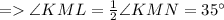 = \angle KML= \frac{1}{2} \angle KMN = 35^{\circ} \\