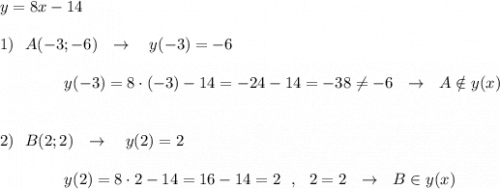 y=8x-14\\\\1)\ \ A(-3;-6)\ \ \to \ \ \ y(-3)=-6\\\\{}\qquad \qquad y(-3)=8\cdot (-3)-14=-24-14=-38\ne -6\ \ \to \ \ A\notin y(x)\\\\\\2)\ \ B(2;2)\ \ \to \ \ \ y(2)=2\\\\{}\qquad \qquad y(2)=8\cdot 2-14=16-14=2\ \ ,\ \ 2=2\ \ \to \ \ B\in y(x)