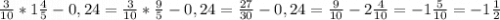 \frac{3}{10}*1\frac{4}{5}-0,24=\frac{3}{10}*\frac{9}{5}-0,24=\frac{27}{30}-0,24=\frac{9}{10}-2\frac{4}{10}=-1\frac{5}{10}=-1\frac{1}{2}