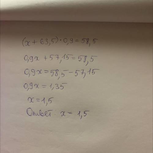 Решите уравнение: (х+63,5)•0,9=58,5​