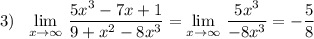 3)\ \ \lim\limits_{x \to \infty}\, \dfrac{5x^3-7x+1}{9+x^2-8x^3}=\lim\limits_{x \to \infty}\, \dfrac{5x^3}{-8x^3}=-\dfrac{5}{8}