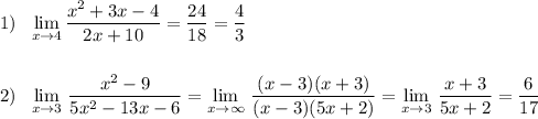 1)\ \ \lim\limits_{x \to 4}\dfrac{x^2+3x-4}{2x+10}=\dfrac{24}{18}=\dfrac{4}{3}\\\\\\2)\ \ \lim\limits_{x \to 3}\, \dfrac{x^2-9}{5x^2-13x-6}=\lim\limits_{x \to \infty}\, \dfrac{(x-3)(x+3)}{(x-3)(5x+2)}=\lim\limits_{x \to 3}\, \dfrac{x+3}{5x+2}=\dfrac{6}{17}