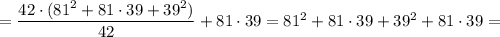 =\dfrac{42 \cdot (81^{2}+81 \cdot 39+39^{2})}{42}+81 \cdot 39=81^{2}+81 \cdot 39+39^{2}+81 \cdot 39=