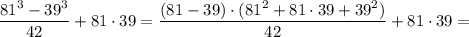 \dfrac{81^{3}-39^{3}}{42}+81 \cdot 39=\dfrac{(81-39) \cdot (81^{2}+81 \cdot 39+39^{2})}{42}+81 \cdot 39=
