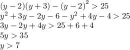 (y - 2)(y + 3) - {(y - 2)}^{2} 25 \\ {y}^{2} + 3y - 2y - 6 - {y}^{2} + 4y - 4 25 \\ 3y - 2y + 4y 25 + 6 + 4 \\ 5y 35 \\ y 7