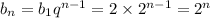 b _{n} = b_{1} {q}^{n - 1} = 2 \times {2}^{n - 1} = {2}^{n}