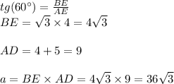 tg(60^{\circ}) = \frac{BE}{AE} \\ BE = \sqrt{3} \times 4 = 4 \sqrt{3} \\ \\AD = 4 + 5 = 9 \\ \\ a = BE \times AD = 4 \sqrt{3} \times 9 = 36 \sqrt{3}