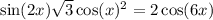 \sin(2x) \sqrt{3} \cos(x) {}^{2} = 2 \cos(6x)