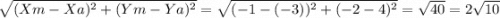 \sqrt{(Xm-Xa)^{2} +(Ym-Ya)^{2} } =\sqrt{(-1-(-3))^{2} +(-2-4)^{2}} =\sqrt{40} =2\sqrt{10}