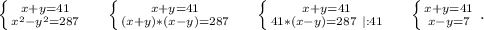 \left \{ {{x+y=41} \atop {x^2-y^2=287}} \right. \ \ \ \ \left \{ {{x+y=41} \atop {(x+y)*(x-y)=287}} \right.\ \ \ \ \left \{ {{x+y=41} \atop {41*(x-y)=287\ |:41}} \right.\ \ \ \ \left \{ {{x+y=41} \atop {x-y=7}} \right. .