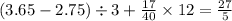 (3.65 - 2.75) \div 3 + \frac{17}{40} \times 12 = \frac{27}{5}