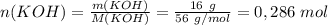 n(KOH)=\frac{m(KOH)}{M(KOH)} =\frac{16\ g}{56\ g/mol} =0,286\ mol