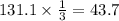 131.1 \times \frac{1}{3} = 43.7