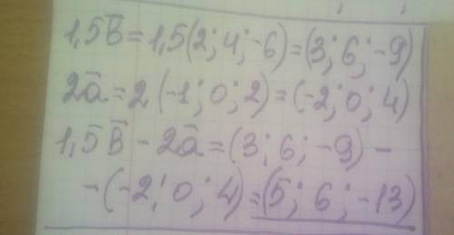 Даны векторы a(-1; 0; 2) и b(2; 4; -6). Найдите координаты вектора 1,5b - 2a.