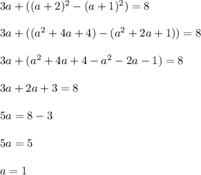 3a+((a+2)^2-(a+1)^2)=8 \\ \\ 3a+((a^2+4a+4)-(a^2+2a+1))=8\\ \\ 3a+(a^2+4a+4-a^2-2a-1)=8 \\ \\ 3a+2a+3=8 \\ \\ 5a=8-3 \\ \\ 5a=5 \\ \\ a=1