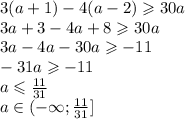 3(a + 1) - 4(a - 2) \geqslant 30a \\ 3a + 3 - 4a + 8 \geqslant 30a \\ 3a - 4a - 30a \geqslant - 11 \\ - 31a \geqslant - 11 \\ a \leqslant \frac{11}{31} \\ a\in( - \infty;\frac{11}{31}]