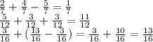 \frac{2}{7} + \frac{4}{7} - \frac{5}{7} = \frac{1}{7} \\ \frac{5}{12} + \frac{3}{12} + \frac{3}{12} = \frac{11}{12} \\ \frac{3}{16} + ( \frac{13}{16} - \frac{3}{16}) = \frac{3}{16} + \frac{10}{16} = \frac{13}{16}