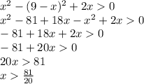 x {}^{2} - (9 - x) {}^{2} + 2x 0 \\ x {}^{2} - 81 + 18x - x {}^{2} + 2x 0 \\ - 81 + 18x + 2x 0 \\ - 81 + 20x 0 \\ 20x 81 \\ x \frac{81}{20}