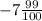 -7\frac{99}{100}