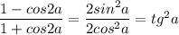 \dfrac{1-cos2a}{1+cos2a}=\dfrac{2sin^2a}{2cos^2a}=tg^2a