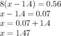 8(x - 1.4) = 0.56 \\ x - 1.4 = 0.07 \\ x = 0.07 + 1.4 \\ x = 1.47