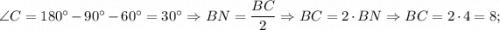 \angle C=180^{\circ}-90^{\circ}-60^{\circ}=30^{\circ} \Rightarrow BN=\dfrac{BC}{2} \Rightarrow BC=2 \cdot BN \Rightarrow BC=2 \cdot 4=8;
