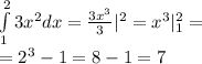\int\limits^{ 2 } _ {1}3 {x}^{2} dx = \frac{3 {x}^{3} }{3} | ^{2} _ {} = {x}^{3} | ^{2} _ {1} = \\ = {2}^{3} - 1 = 8 - 1 = 7
