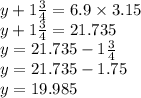 y + 1 \frac{3}{4} = 6.9 \times 3.15 \\ y + 1 \frac{3}{4} = 21.735 \\ y = 21.735 - 1\frac{3}{4} \\ y = 21.735 - 1.75 \\ y = 19.985