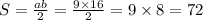 S= \frac{ab}{2} = \frac{9 \times 16}{2} = 9 \times 8 = 72 \\