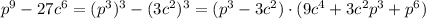 p^9-27c^6=(p^3)^3-(3c^2)^3=(p^3-3c^2)\cdot (9c^4+3c^2p^3+p^6)