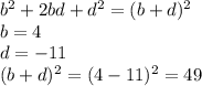 b^{2} +2bd+d^{2}=(b+d)^{2} \\b=4\\d=-11\\(b+d)^{2}=(4-11)^{2} =49