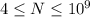 4\leq N\leq 10^{9}