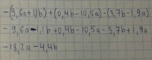 раскрой скобки и приведите подобные слагаимые в выражении -(9,6a+1,1b)+(0,4b-10,5a)-(3,7b-1,9a)