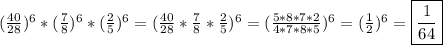 (\frac{40}{28})^{6} *(\frac{7}{8})^{6}*(\frac{2}{5})^{6}=(\frac{40}{28}*\frac{7}{8}*\frac{2}{5})^{6} =(\frac{5*8*7*2}{4*7*8*5} )^{6}=(\frac{1}{2})^{6}=\boxed{\frac{1}{64}}