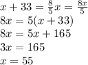 x+33=\frac{8}{5} x=\frac{8x}{5} \\8x=5(x+33)\\8x=5x+165\\3x=165\\x=55