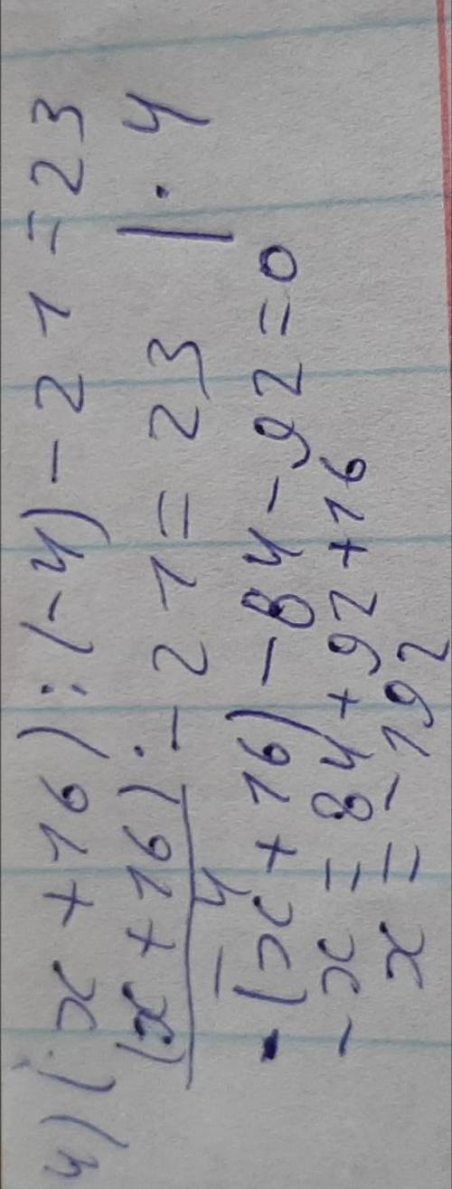 4) (x+16):(-4)-21=23. можетее ​