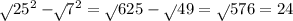 \sqrt{} 25^{2} -\sqrt[]{} 7^{2} =\sqrt{} 625-\sqrt{} 49=\sqrt{} 576=24