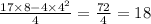 \frac{17 \times 8 - 4 \times 4 {}^{2} }{4} = \frac{72}{4} = 18