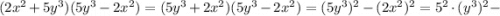 (2x^{2}+5y^{3})(5y^{3}-2x^{2})=(5y^{3}+2x^{2})(5y^{3}-2x^{2})=(5y^{3})^{2}-(2x^{2})^{2}=5^{2} \cdot (y^{3})^{2}-