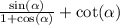 \frac{ \sin( \alpha ) }{1 + \cos( \alpha ) } + \cot( \alpha )