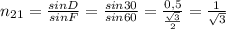 n_{21}=\frac{sin D}{sin F} =\frac{sin 30}{sin 60} =\frac{0,5}{\frac{\sqrt{3}}{2}} =\frac{1}{\sqrt{3}}
