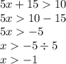 5x + 15 10 \\ 5x 10 - 15 \\ 5x - 5 \\ x - 5 \div 5 \\ x - 1