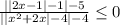 \frac{||2x-1|-1|-5}{||x^{2}+2x|-4|-4}\leq 0