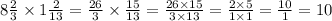 8 \frac{2}{3} \times 1 \frac{2}{13} = \frac{26}{3} \times \frac{15}{13} = \frac{26 \times 15}{3 \times 13} = \frac{2 \times 5}{1 \times 1} = \frac{10}{1} = 10