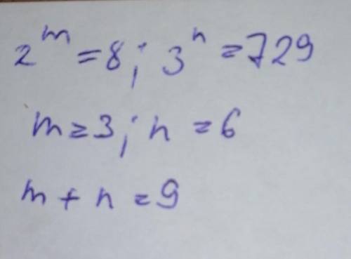 Вычисли m+n, если 2^m=8 и 3^n=729. ответ: m+n=