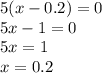 5(x-0.2)=0\\5x - 1=0\\5x = 1\\x = 0.2