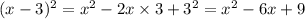 (x - 3) ^{2} = x^{2} - 2x \times 3 + 3^{2} = x^{2} - 6x + 9