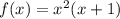 f(x) = {x}^{2} (x + 1) \\